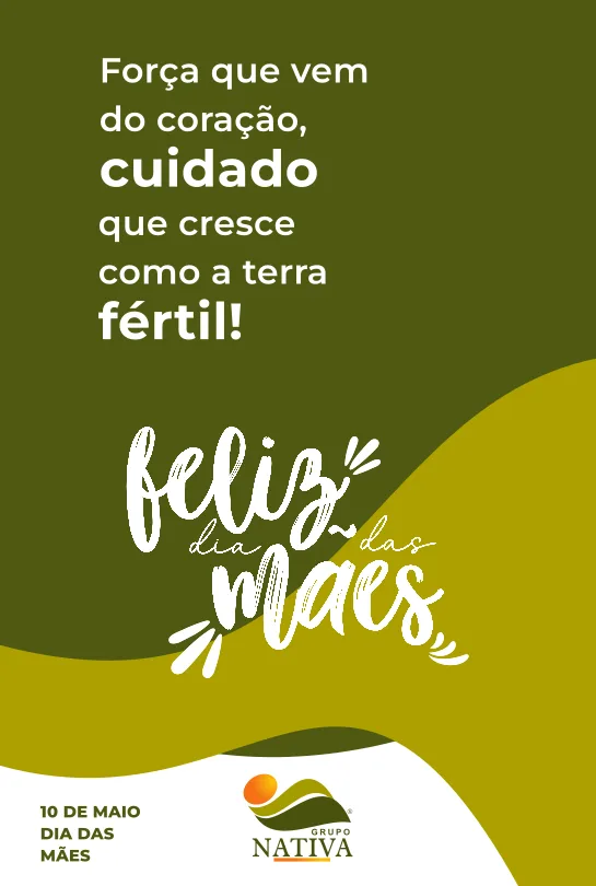 Feliz dia das mães - Força que vem do coração, cuidado que cresce como a terra fértil!